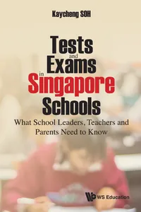 Tests And Exams In Singapore Schools: What School Leaders, Teachers And Parents Need To Know_cover