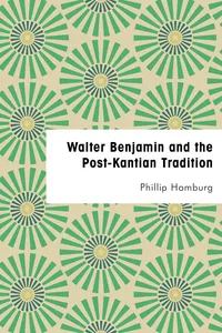Walter Benjamin and the Post-Kantian Tradition_cover