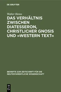 Das Verhältnis zwischen Diatesseron, christlicher Gnosis und »Western Text«_cover