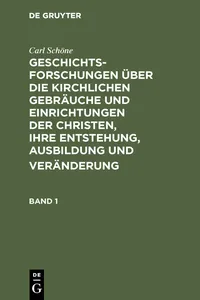 Geschichtsforschungen über die kirchlichen Gebräuche und Einrichtungen der Christen, ihre Entstehung, Ausbildung und Veränderung. Band 1_cover