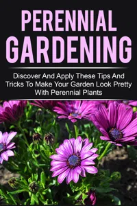 Perennial Gardening - Discover And Apply These Tips And Tricks To Make Your Garden Look Pretty With Perennial Plants_cover