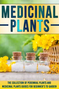 Medicinal Plants: The Collection Of Perennial Plants And Medicinal Plants Guides For Beginner's To Garden_cover