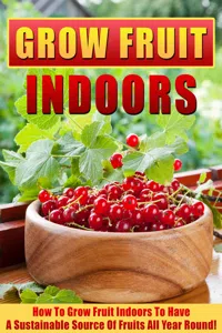 Grow Fruit Indoors How To Grow Fruit Indoors To Have A Sustainable Source Of Fruits All Year Round!_cover