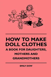 How To Make Doll Clothes - A Book For Daughters, Mothers And Grandmothers_cover