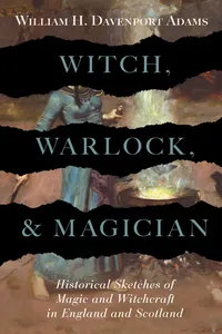 Witch, Warlock, and Magician - Historical Sketches of Magic and Witchcraft in England and Scotland_cover