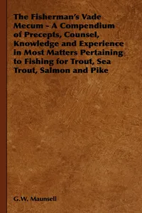 The Fisherman's Vade Mecum - A Compendium of Precepts, Counsel, Knowledge and Experience in Most Matters Pertaining to Fishing for Trout, Sea Trout, Salmon and Pike_cover