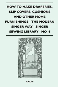 How to Make Draperies, Slip Covers, Cushions and Other Home Furnishings - The Modern Singer Way - Singer Sewing Library - No. 4_cover