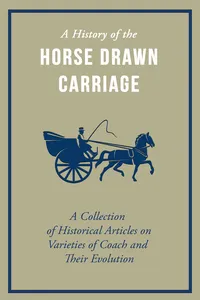 A History of the Horse Drawn Carriage - A Collection of Historical Articles on Varieties of Coach and Their Evolution_cover