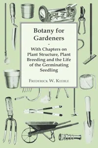 Botany for Gardeners - With Chapters on Plant Structure, Plant Breeding and the Life of the Germinating Seedling_cover
