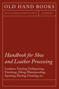 Handbook for Shoe and Leather Processing - Leathers, Tanning, Fatliquoring, Finishing, Oiling, Waterproofing, Spotting, Dyeing, Cleaning, Polishing, R_cover