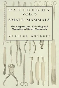 Taxidermy Vol. 5 Small Mammals - The Preparation, Skinning and Mounting of Small Mammals_cover