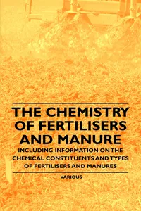 The Chemistry of Fertilisers and Manure - Including Information on the Chemical Constituents and Types of Fertilisers and Manures_cover