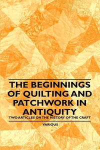 The Beginnings of Quilting and Patchwork in Antiquity - Two Articles on the History of the Craft_cover