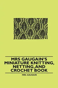 Mrs Gaugain's Miniature Knitting, Netting, and Crochet Book_cover