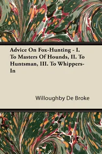 Advice On Fox-Hunting - I. To Masters Of Hounds, II. To Huntsman, III. To Whippers-In_cover