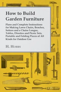 How to Build Garden Furniture - Plans and Complete Instructions for Making Lawn Chairs, Benches, Settees and a Chaise Longue, Tables, Dinettes and PIC_cover