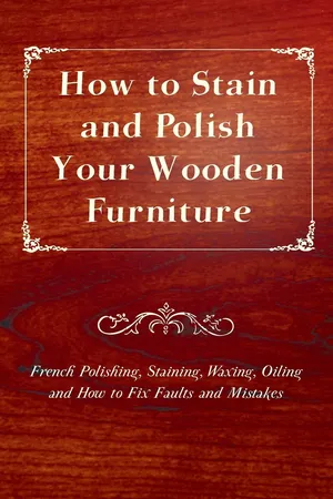 How to Stain and Polish Your Wooden Furniture - French Polishing, Staining, Waxing, Oiling and How to Fix Faults and Mistakes