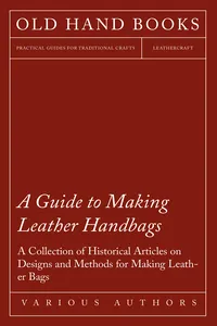 A Guide to Making Leather Handbags - A Collection of Historical Articles on Designs and Methods for Making Leather Bags_cover
