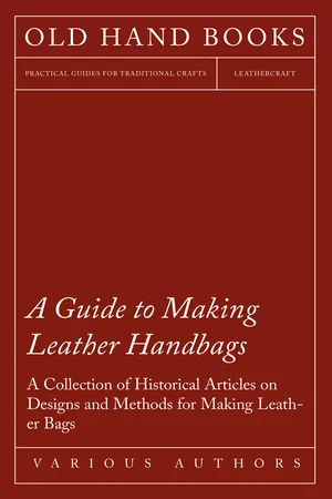 A Guide to Making Leather Handbags - A Collection of Historical Articles on Designs and Methods for Making Leather Bags