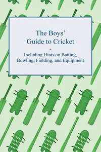 The Boys' Guide to Cricket - Including Hints on Batting, Bowling, Fielding, and Equipment_cover
