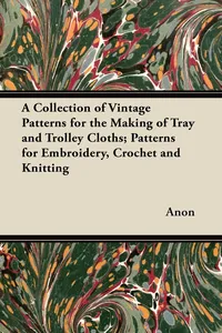 A Collection of Vintage Patterns for the Making of Tray and Trolley Cloths; Patterns for Embroidery, Crochet and Knitting_cover