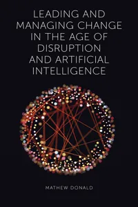 Leading and Managing Change in the Age of Disruption and Artificial Intelligence_cover