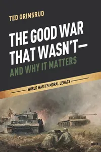 The Good War That Wasn't—and Why It Matters_cover