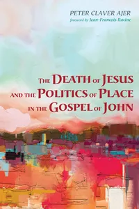 The Death of Jesus and the Politics of Place in the Gospel of John_cover