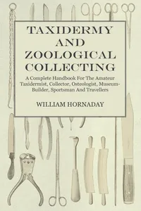 Taxidermy and Zoological Collecting - A Complete Handbook for the Amateur Taxidermist, Collector, Osteologist, Museum-Builder, Sportsman and Travellers_cover