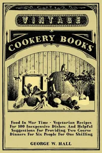 Food in War Time - Vegetarian Recipes for 100 Inexpensive Dishes: And Helpful Suggestions for Providing Two Course Dinners for Six People for One Shilling_cover