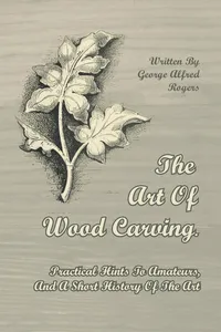 The Art of Wood Carving - Practical Hints to Amateurs, and a Short History of the Art_cover