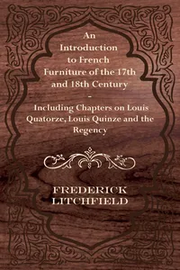 An Introduction to French Furniture of the 17th and 18th Century - Including Chapters on Louis Quatorze, Louis Quinze and the Regency_cover