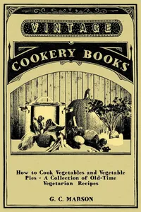 How to Cook Vegetables and Vegetable Pies - A Collection of Old-Time Vegetarian Recipes_cover