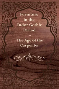 Furniture in the Tudor Gothic Period - The Age of the Carpenter_cover