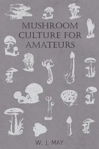 Mushroom Culture for Amateurs: With Full Descriptions for Successful Growth in Houses, Sheds, Cellars, and Pots, on Shelves, and Out of Doors_cover