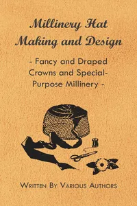 Millinery Hat Making and Design - Fancy and Draped Crowns and Special-Purpose Millinery_cover