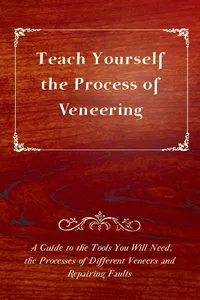 Teach Yourself the Process of Veneering - A Guide to the Tools You Will Need, the Processes of Different Veneers and Repairing Faults_cover