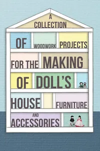 A Collection of Woodwork Projects for the Making of Doll's House Furniture and Accessories_cover