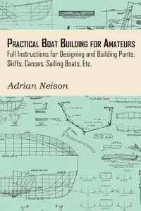 Practical Boat Building for Amateurs: Full Instructions for Designing and Building Punts, Skiffs, Canoes, Sailing Boats, Etc._cover
