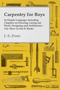 Carpentry for Boys - In Simple Language, Including Chapters on Drawing, Laying out Work, Designing and Architecture - The 'How-To-Do-It' Books_cover