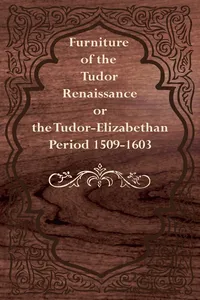 Furniture of the Tudor Renaissance or the Tudor-Elizabethan Period 1509-1603_cover