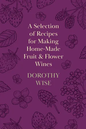 A Selection of Recipes for Making Home-Made Fruit and Flower Wines