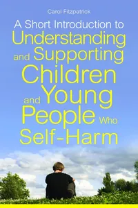 A Short Introduction to Understanding and Supporting Children and Young People Who Self-Harm_cover