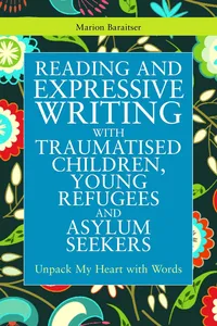 Reading and Expressive Writing with Traumatised Children, Young Refugees and Asylum Seekers_cover