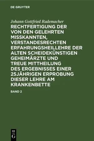 Johann Gottfried Rademacher: Rechtfertigung der von den Gelehrten misskannten, verstandesrechten Erfahrungsheillehre der alten scheidekünstigen Geheimärzte und treue Mittheilung des Ergebnisses einer 25jährigen Erprobung dieser Lehre am Krankenbette. Band 2