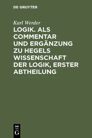 Logik. Als Commentar und Ergänzung zu Hegels Wissenschaft der Logik, Erster Abtheilung