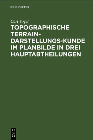 Topographische Terrain-Darstellungs-Kunde im Planbilde in drei Hauptabtheilungen