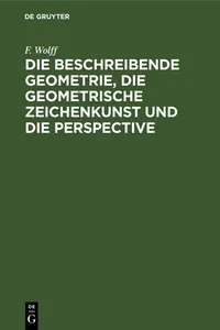 Die beschreibende Geometrie, die geometrische Zeichenkunst und die Perspective_cover