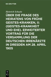 Über die Frage des Heiratens von frühe Geisteskranken, II. Erweiterter Vortrag für die Versammlung der Deutschen Irrenärzte in Dresden am 28. April 1905_cover