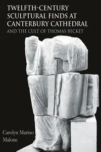 Twelfth-Century Sculptural Finds at Canterbury Cathedral and the Cult of Thomas Becket_cover
